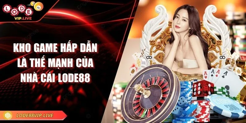 Lode88 - Trang web lô đề nổi bật với tỷ lệ thưởng hấp dẫn 11 Kho game hấp dẫn là thế mạnh của nhà cái