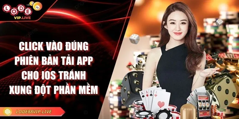 Lode88 - Trang web lô đề nổi bật với tỷ lệ thưởng hấp dẫn 17 Click vào đúng phiên bản tải app cho IOS tránh xung đột phần mềm