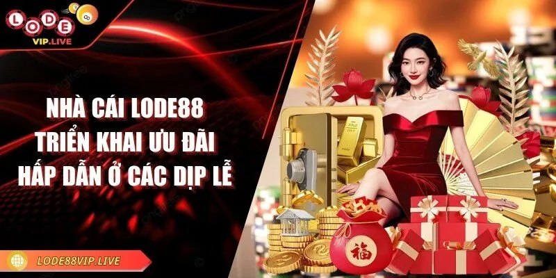 Lode88 - Trang web lô đề nổi bật với tỷ lệ thưởng hấp dẫn 12 Nhà cái Lode88 triển khai ưu đãi hấp dẫn ở các dịp lễ